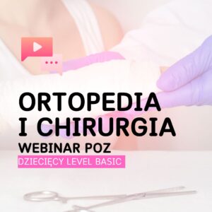 Ortopedia i chirurgia – kurs POZ dziecięcy Level Basic
